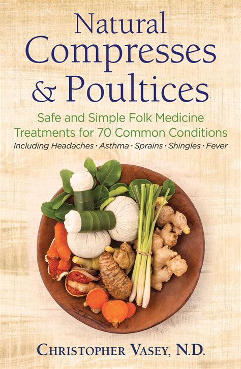 Download Natural Compresses And Poultices Safe And Simple Folk Medicine Treatments For 70 Common Conditions By Christopher Vasey