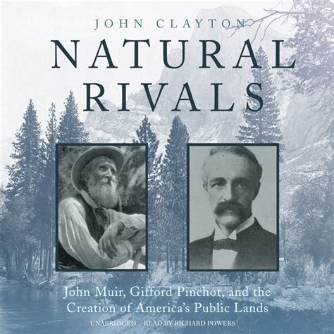 Download Natural Rivals John Muir Gifford Pinchot And The Creation Of Americas Public Lands By John Clayton