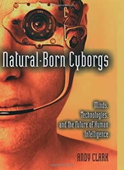Full Download Naturalborn Cyborgs Minds Technologies And The Future Of Human Intelligence By Andy  Clark