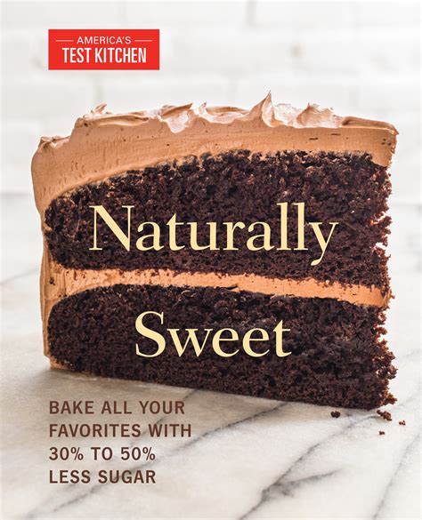 Download Naturally Sweet Bake All Your Favorites With 30 To 50 Less Sugar By Americas Test Kitchen