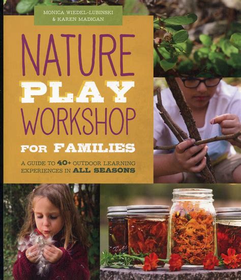 Read Online Nature Play Workshop For Families A Guide To 40 Outdoor Learning Experiences In All Seasons By Monica Wiedellubinski