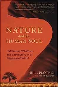 Full Download Nature And The Human Soul Cultivating Wholeness And Community In A Fragmented World By Bill Plotkin