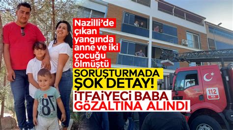 Nazilli’de çıkan yangında anne ve iki çocuğu ölmüştü:. 