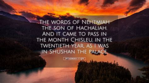 Nehemiah 1:1 The words of Nehemiah son of Hakaliah: In the …