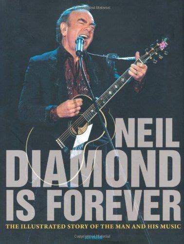 Neil Diamond Is Forever : The Illustrated Story of the Man and His ...