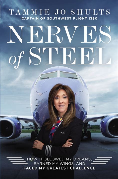 Read Online Nerves Of Steel How I Followed My Dreams Earned My Wings And Faced My Greatest Challenge By Tammie Jo Shults