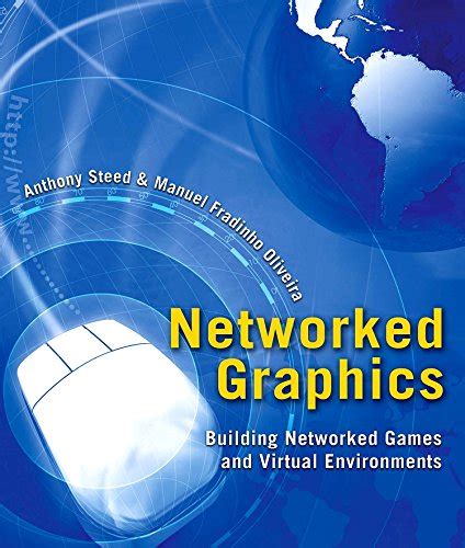 Networked Graphics Building Networked Games and Virtual Environments