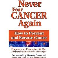 Never Fear Cancer Again How To Prevent And Reverse Cancer