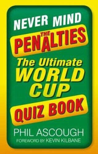 Never Mind the Penalties The Ultimate World Cup Quiz Book