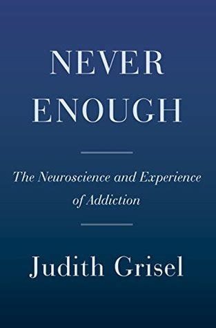 Read Never Enough The Neuroscience And Experience Of Addiction By Judith Grisel