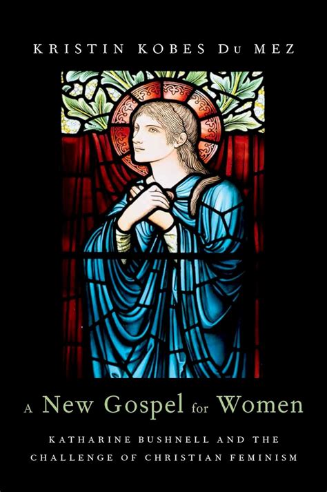 Read New Gospel For Women Katharine Bushnell And The Challenge Of Christian Feminism By Kristin Kolbes Dumez