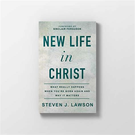 Full Download New Life In Christ What Really Happens When Youre Born Again And Why It Matters By Steven J Lawson