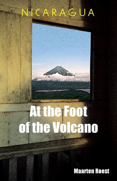 Read Online Nicaragua At The Foot Of The Volcano By Maarten Roest