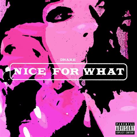 Nice for what. Original lyrics of Nice For What song by Drake. Explain your version of song meaning, find more of Drake lyrics. Watch official video, print or download text in PDF. Comment and share your favourite lyrics. 