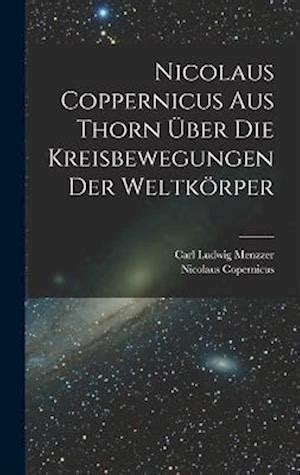 Nicolaus coppernicus aus thorn über die kreisbewegungen der weltkörper. - Schloss goldrain und die grafen hendl.