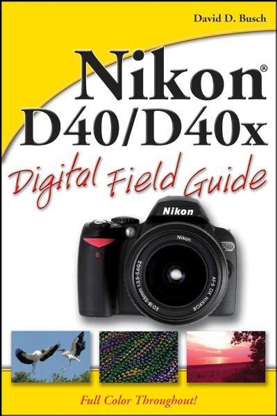 Nikon d40 d40x digital field guide by david d busch. - The still technique manual by richard l van buskirk.