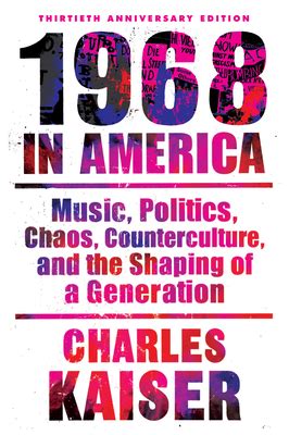 Read Nineteen Sixtyeight In America Music Politics Chaos Counterculture And The Shaping Of A Generation By Charles Kaiser