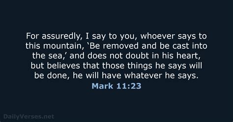 Nkjv mark 11. Read Mark 11:23 NKJV in the New King James Bible: "For assuredly, I say to you, whoever says to this mountain, 'Be removed and be cast into the sea,' and does not doubt in his heart, but believes that those things he says will be done, he will have whatever he says" ... Mark 11:23. For verily I say unto you, that whosoever shall say unto this ... 