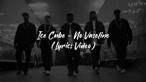 No vaseline lyrics. No Vaseline Lyrics by Ice Cube from the Death Row Greatest Hits [Clean] album - including song video, artist biography, translations and more: Goddamn I'm glad y'all set it off Used to be hard now you're just wet and soft First you was down with the AK And now I… 