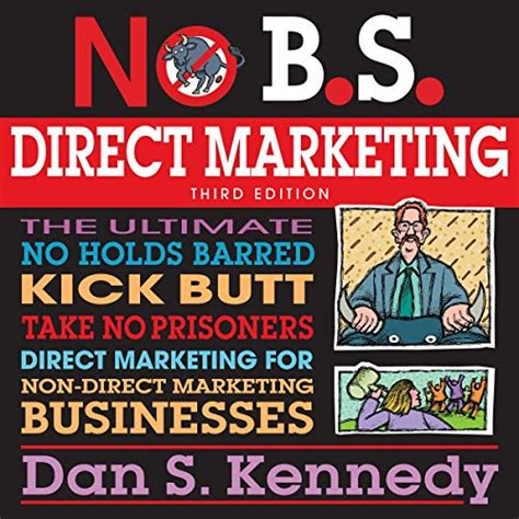 Read Online No Bs Direct Marketing The Ultimate No Holds Barred Kick Butt Take No Prisoners Direct Marketing For Nondirect Marketing Businesses By Dan S Kennedy