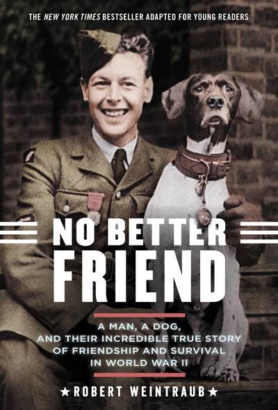 Read Online No Better Friend Young Readers Edition A Man A Dog And Their Incredible True Story Of Friendship And Survival In World War Ii By Robert Weintraub