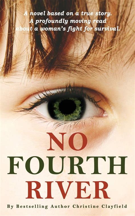 Read Online No Fourth River A Novel Based On A True Story A Profoundly Moving Read About A Womans Fight For Survival By Christine Clayfield