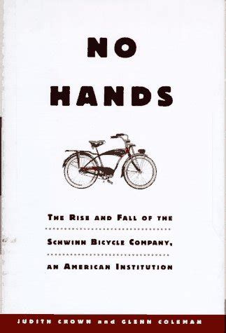 Read Online No Hands The Rise And Fall Of The Schwinn Bicycle Company An American Institution By Judith Crown
