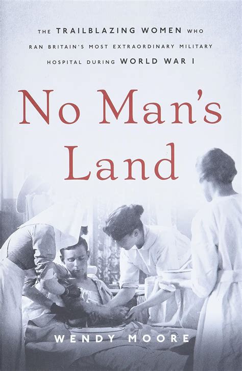 Download No Mans Land The Trailblazing Women Who Ran Britains Most Extraordinary Military Hospital During World War I By Wendy Moore