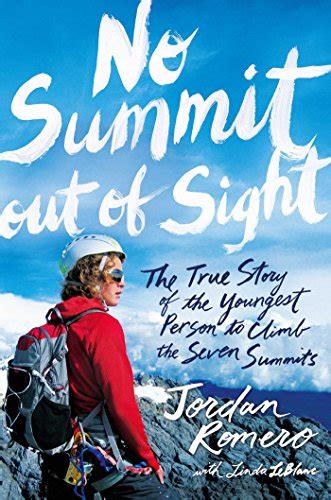 Read No Summit Out Of Sight The True Story Of The Youngest Person To Climb The Seven Summits By Jordan Romero