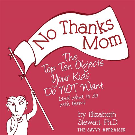 Read Online No Thanks Mom The Top Ten Objects Your Kids Do Not Want And What To Do With Them The Savvy Appraiser Book 2 By Elizabeth Stewart