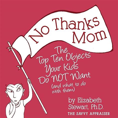 Read Online No Thanks Mom The Top Ten Objects Your Kids Do Not Want And What To Do With Them By Elizabeth Stewart