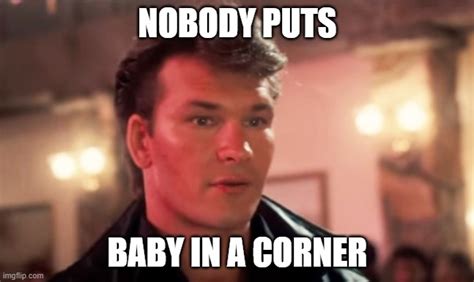 Nobody puts baby in the corner. Things To Know About Nobody puts baby in the corner. 