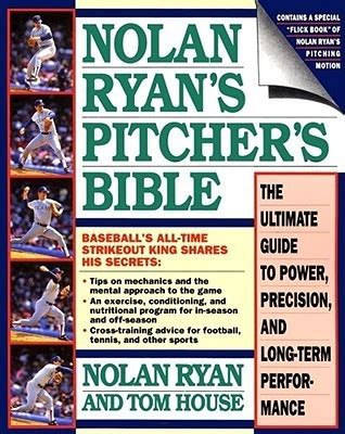 Full Download Nolan Ryans Pitchers Bible The Ultimate Guide To Power Precision And Longterm Performance By Tom House
