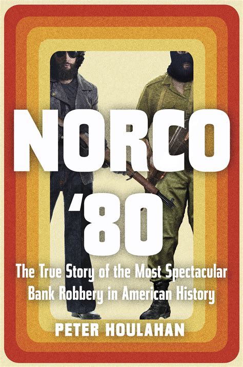 Read Online Norco 80 The True Story Of The Most Spectacular Bank Robbery In American History By Peter Houlahan