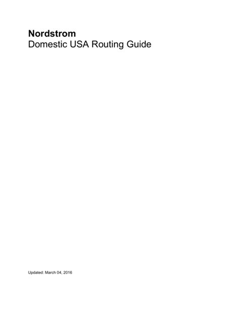 NORDSTROM ROUTING GUIDE SECTION 1: INTRODUCTION 5 Shipping Guidelines Who May Authorize Carriers This routing guide is the only authorized source of instructions about carrier selection, receiving. Tags: Guide, Domestic, Routing guide, Routing. Information. Domain: Source: Link to this page: