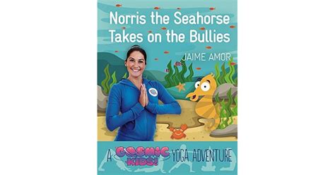 Full Download Norris The Baby Seahorse Takes On The Bullies A Cosmic Kids Yoga Adventure 1 By Jaime Amor