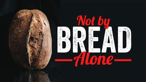 Not by bread alone. Our answer to this question is found in the words of Jesus: “Man shall not live by bread alone, but by every word of God” (Luke 4:4). While essential charitable efforts provide the daily “bread” that permits struggling souls to live, the “word of God” inspires believers with the will to love —and to nourish hope in Christ despite ... 