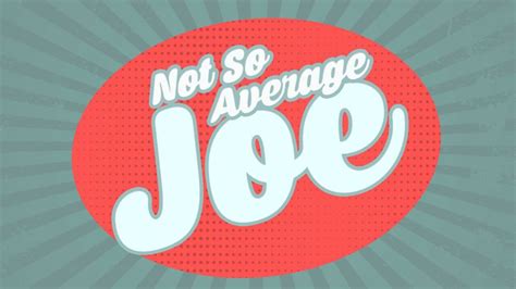 Not so average joe. Wow that's who I want at my house great smile I just love his commercials 
