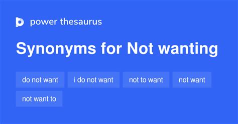 Synonyms for 'Not wanting'. Best synonyms for 'not wanting' are 'i do not want', 'not to want' and 'not want'.. 