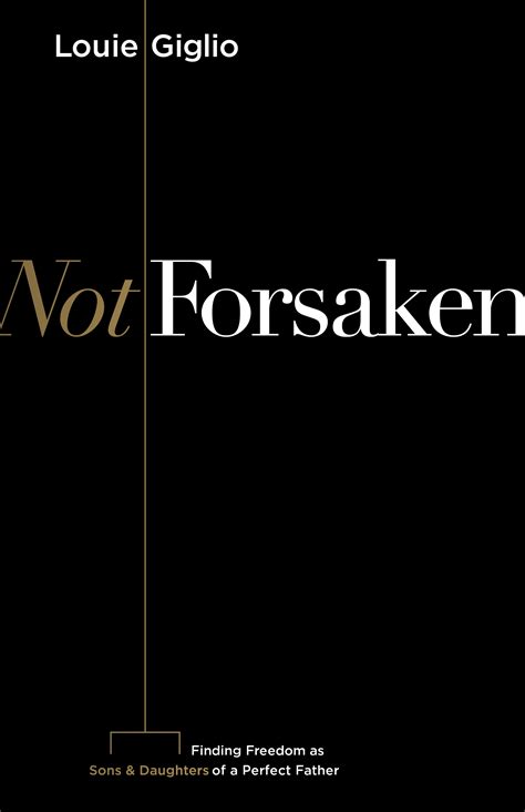 Download Not Forsaken Finding Freedom As Sons  Daughters Of A Perfect Father By Louie Giglio