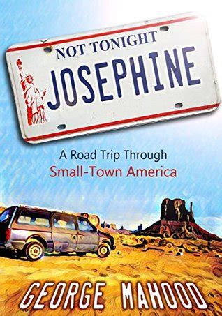 Full Download Not Tonight Josephine A Road Trip Through Smalltown America By George Mahood