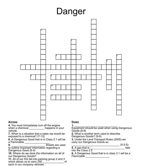 All crossword answers with 3-15 Letters for danger found in daily crossword puzzles: NY Times, Daily Celebrity, Telegraph, LA Times and more. Search for crossword clues on crosswordsolver.com