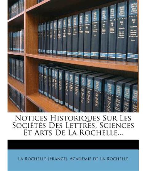 Notices historiques sur les sociétés des lettres, sciences et arts de la rochelle. - Phd an uncommon guide to research writing and phd life.