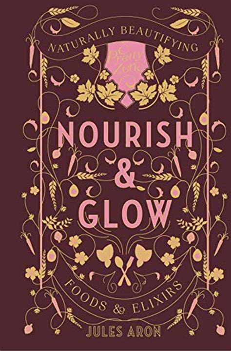 Read Nourish  Glow Naturally Beautifying Foods  Elixirs By Jules Aron