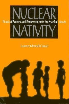 Read Online Nuclear Nativity Rituals Of Renewal And Empowerment In The Marshall Islands By Laurence Marshall Carucci