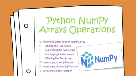 Numpy array operations.  Think of array operations as applying the same calculation ...