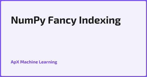 Numpy fancy indexing.  NumPy&rsquo;s main object is the homogeneous multidimensional arra...