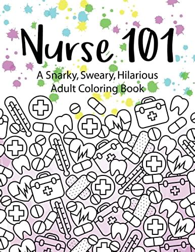 Download Nurse 101 A Snarky Sweary Hilarious Adult Coloring Book A Kit Of Coloring Quotes For Nurses By Peaceful Mind Adult Coloring Books