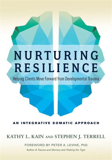 Read Nurturing Resilience Helping Clients Move Forward From Developmental Trauma  An Integrative Somatic Approach By Kathy L Kain