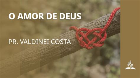 O amor de Deus (mensagem do Pr. Valdinei Costa) - YouTube